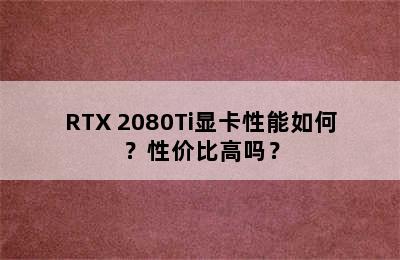 RTX 2080Ti显卡性能如何？性价比高吗？